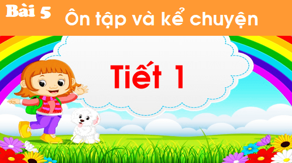Giáo án điện tử Bài 5: Ôn tập và kể chuyện trang 168 lớp 1 | PPT Tiếng Việt lớp 1 Chân trời sáng tạo