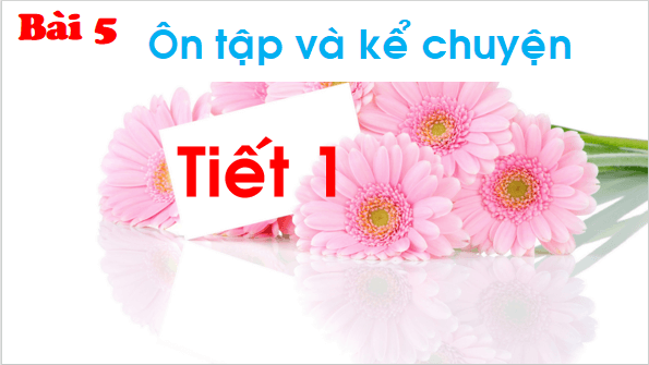 Giáo án điện tử Bài 5: Ôn tập và kể chuyện trang 178 lớp 1 | PPT Tiếng Việt lớp 1 Chân trời sáng tạo