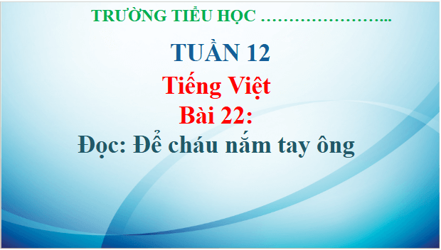 Giáo án điện tử Để cháu nắm tay ông trang 100, 101 lớp 3 | PPT Tiếng Việt lớp 3 Kết nối tri thức