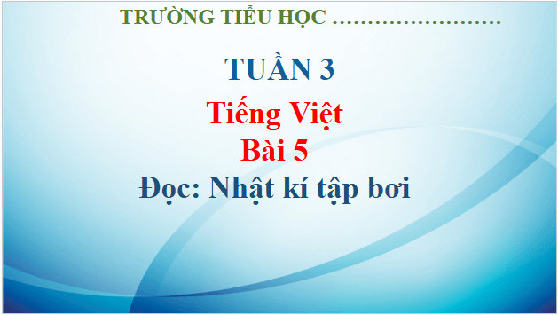 Giáo án điện tử Nhật kí tập bơi trang 26, 27, 28 lớp 3 | PPT Tiếng Việt lớp 3 Kết nối tri thức