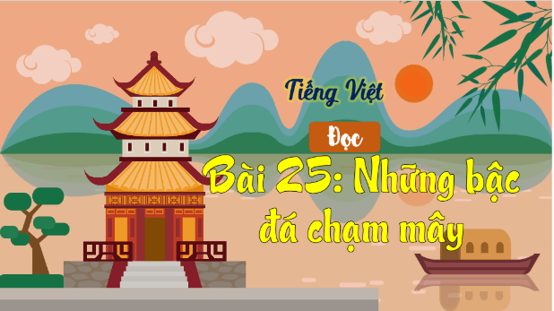 Giáo án điện tử Những bậc đá chạm mây trang 112, 113 lớp 3 | PPT Tiếng Việt lớp 3 Kết nối tri thức