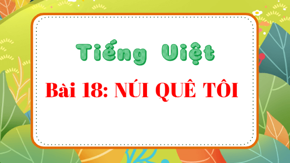 Giáo án điện tử Núi quê tôi trang 83, 84 Tập 2 lớp 3 | PPT Tiếng Việt lớp 3 Kết nối tri thức