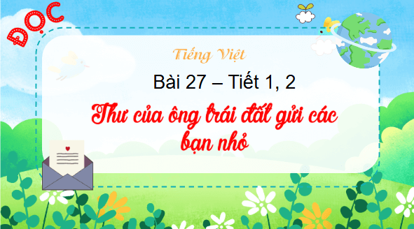 Giáo án điện tử Thư của ông Trái Đất gửi các bạn nhỏ trang 118, 119 Tập 2 lớp 3 | PPT Tiếng Việt lớp 3 Kết nối tri thức