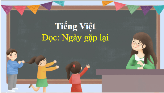 Giáo án điện tử Ngày gặp lại trang 10, 11 lớp 3 | PPT Tiếng Việt lớp 3 Kết nối tri thức