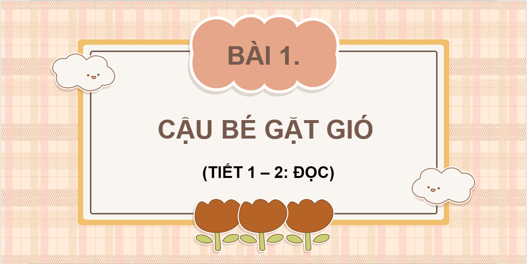 Giáo án điện tử Cậu bé gặt gió lớp 4 | PPT Tiếng Việt lớp 4 Chân trời sáng tạo