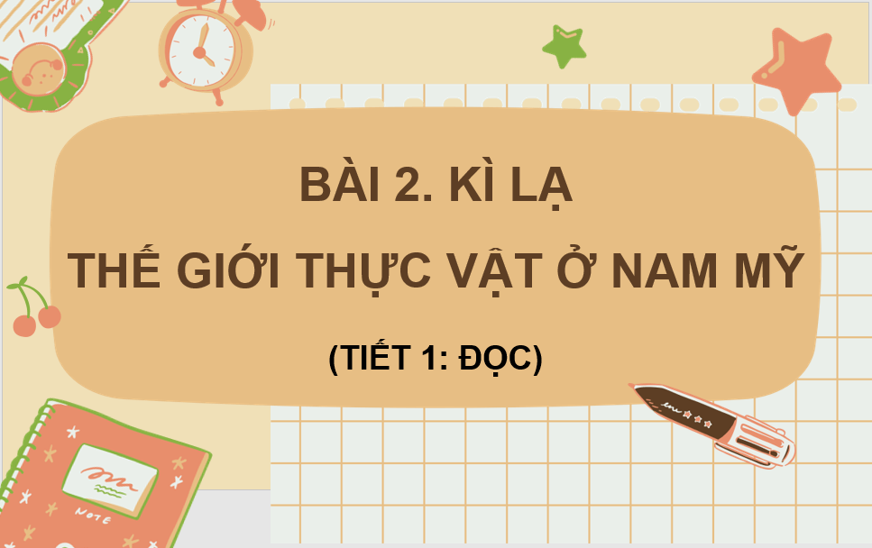 Giáo án điện tử Kì lạ thế giới thực vật ở Nam Mỹ lớp 4 | PPT Tiếng Việt lớp 4 Chân trời sáng tạo