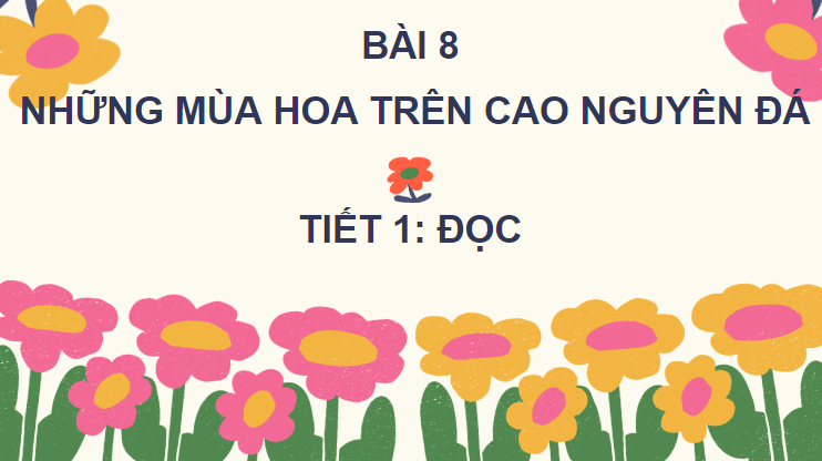 Giáo án điện tử Những mùa hoa trên cao nguyên đá lớp 4 | PPT Tiếng Việt lớp 4 Chân trời sáng tạo