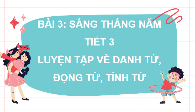 Giáo án điện tử (Luyện từ và câu lớp 4) Luyện tập về danh từ, động từ, tính từ | PPT Tiếng Việt lớp 4 Chân trời sáng tạo