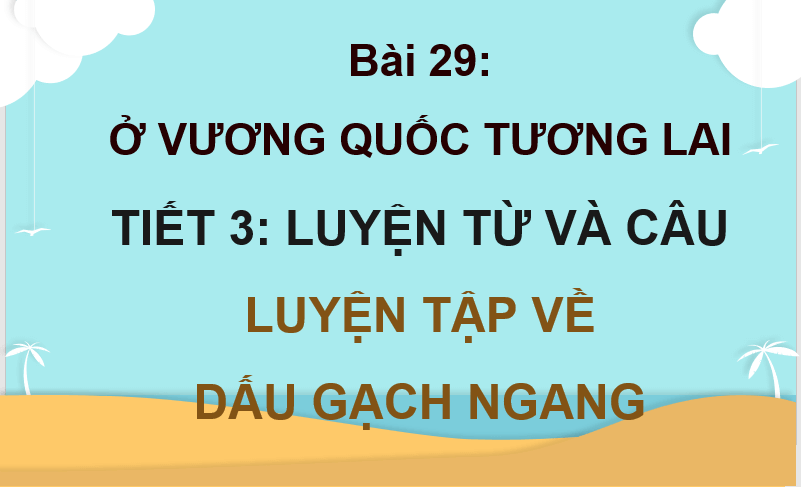 Giáo án điện tử (Luyện từ và câu lớp 4) Luyện tập về dấu gạch ngang lớp 4 | PPT Tiếng Việt lớp 4 Kết nối tri thức