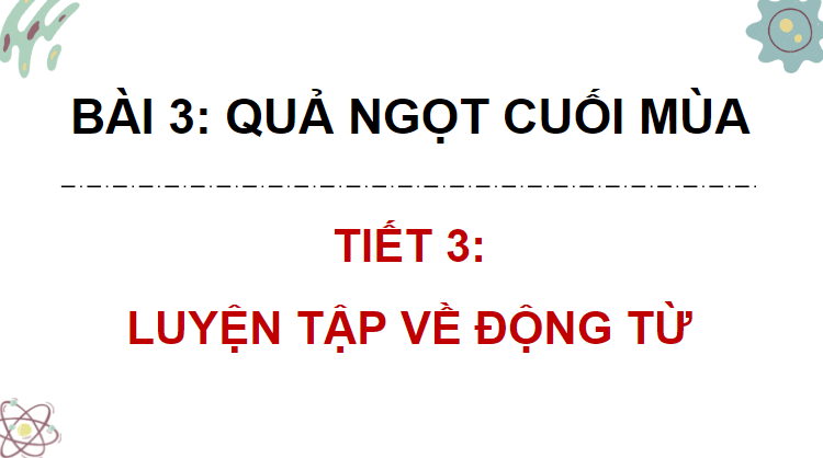 Giáo án điện tử (Luyện từ và câu lớp 4) Luyện tập về động từ (trang 51, 52) | PPT Tiếng Việt lớp 4 Chân trời sáng tạo