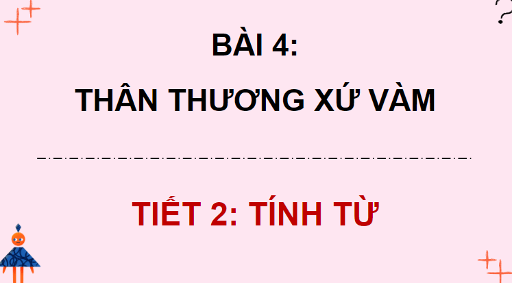 Giáo án điện tử (Luyện từ và câu lớp 4) Tính từ | PPT Tiếng Việt lớp 4 Chân trời sáng tạo