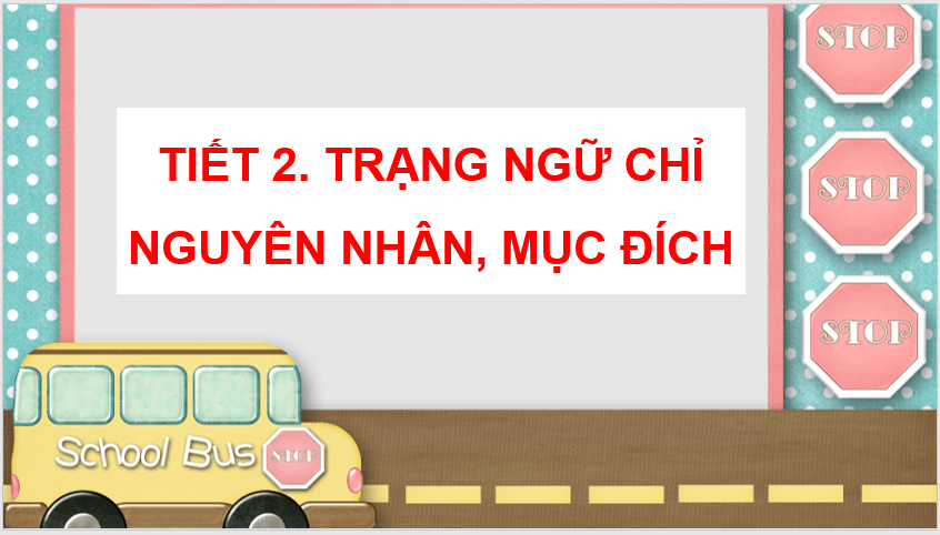 Giáo án điện tử (Luyện từ và câu lớp 4) Trạng ngữ chỉ nguyên nhân, mục đích lớp 4 | PPT Tiếng Việt lớp 4 Kết nối tri thức