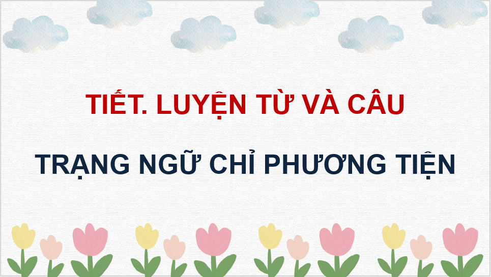 Giáo án điện tử (Luyện từ và câu lớp 4) Trạng ngữ chỉ phương tiện | PPT Tiếng Việt lớp 4 Chân trời sáng tạo