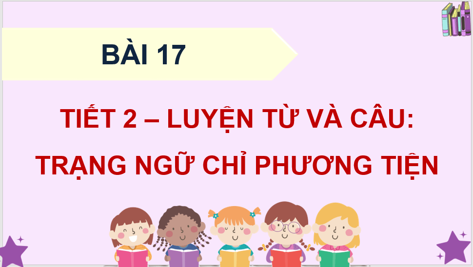 Giáo án điện tử (Luyện từ và câu lớp 4) Trạng ngữ chỉ phương tiện lớp 4 | PPT Tiếng Việt lớp 4 Kết nối tri thức