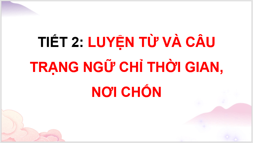 Giáo án điện tử (Luyện từ và câu lớp 4) Trạng ngữ chỉ thời gian, nơi chốn lớp 4 | PPT Tiếng Việt lớp 4 Kết nối tri thức