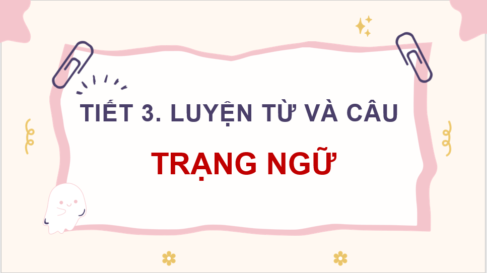 Giáo án điện tử (Luyện từ và câu lớp 4) Trạng ngữ | PPT Tiếng Việt lớp 4 Chân trời sáng tạo