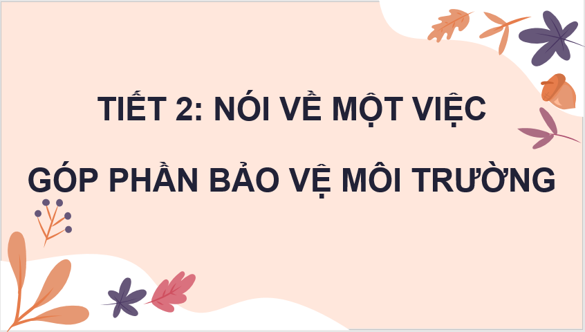 Giáo án điện tử Nói về một việc làm góp phần bảo vệ môi trường lớp 4 | PPT Tiếng Việt lớp 4 Chân trời sáng tạo