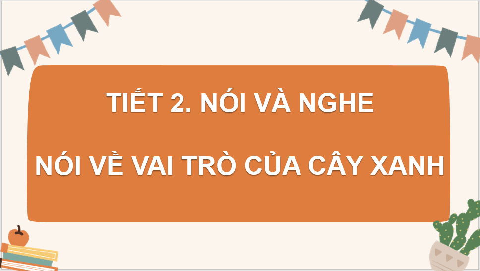 Giáo án điện tử Nói về vai trò của cây xanh lớp 4 | PPT Tiếng Việt lớp 4 Chân trời sáng tạo