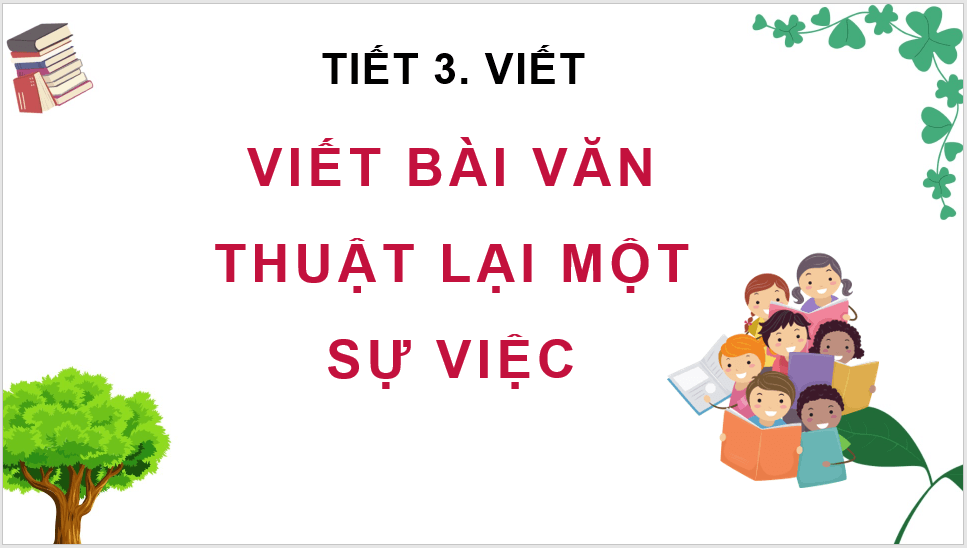 Giáo án điện tử Viết bài văn thuật lại một sự việc lớp 4 | PPT Tiếng Việt lớp 4 Kết nối tri thức