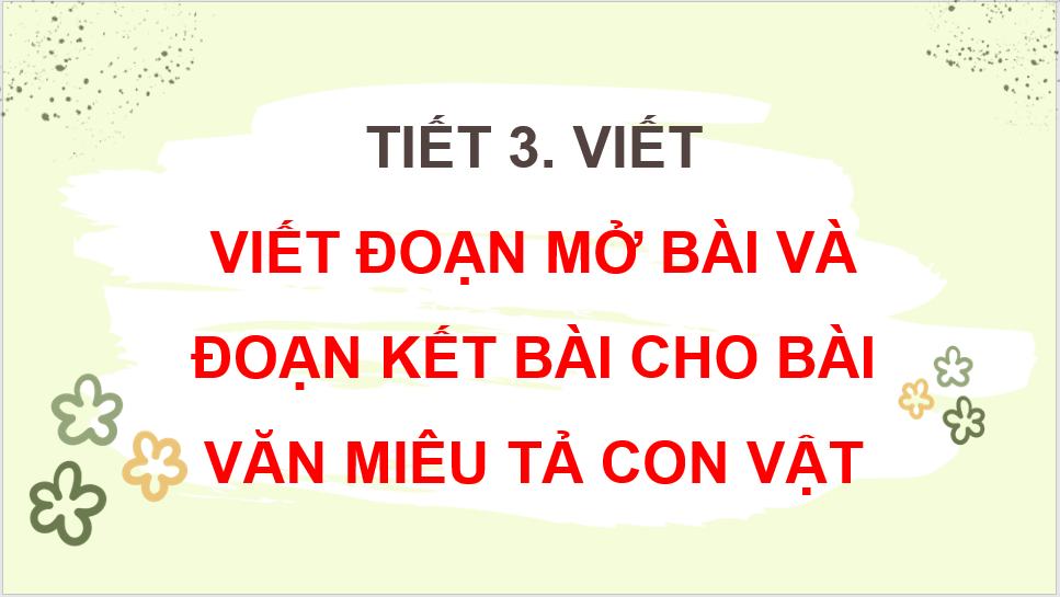 Giáo án điện tử Viết đoạn mở bài và đoạn kết bài cho bài văn miêu tả con vật lớp 4 | PPT Tiếng Việt lớp 4 Chân trời sáng tạo