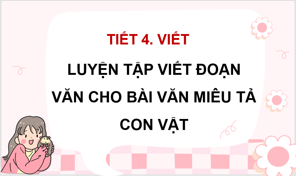 Giáo án điện tử Luyện tập viết đoạn văn cho bài văn miêu tả con vật (trang 120, 121) lớp 4 | PPT Tiếng Việt lớp 4 Chân trời sáng tạo