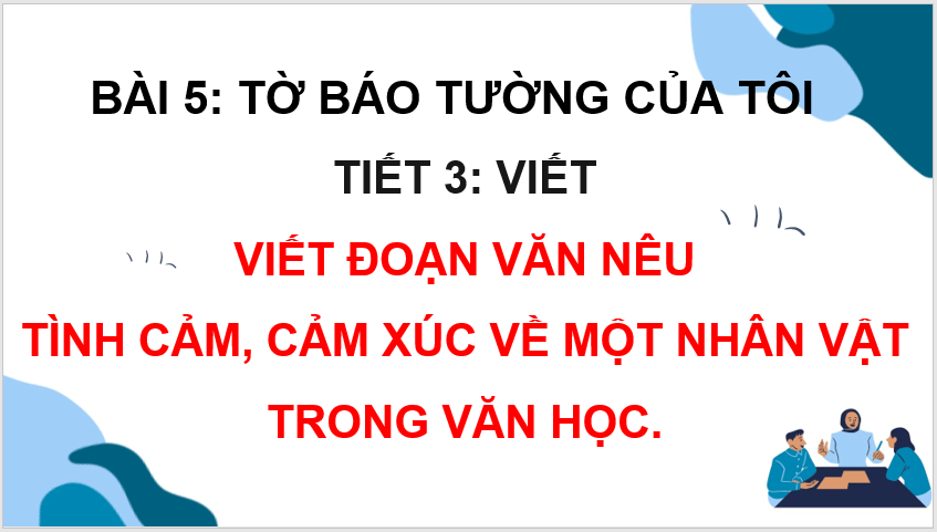 Giáo án điện tử Viết đoạn văn nêu tình cảm, cảm xúc về một nhân vật trong văn học lớp 4 | PPT Tiếng Việt lớp 4 Kết nối tri thức