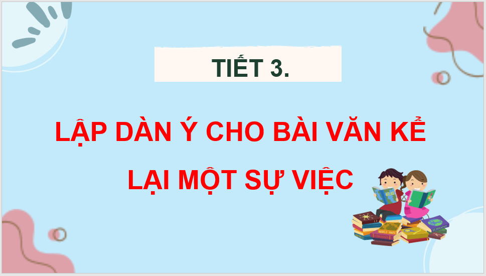 Giáo án điện tử Lập dàn ý cho bài văn thuật lại một sự việc lớp 4 | PPT Tiếng Việt lớp 4 Kết nối tri thức