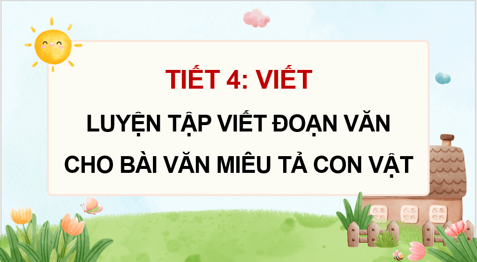 Giáo án điện tử Luyện tập viết đoạn văn cho bài văn miêu tả con vật (trang 98) lớp 4 | PPT Tiếng Việt lớp 4 Chân trời sáng tạo