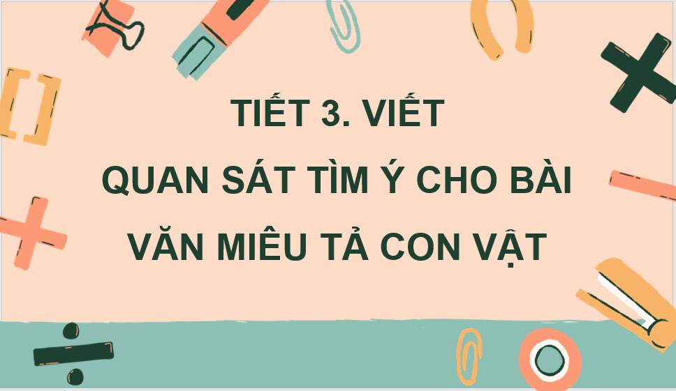 Giáo án điện tử Quan sát, tìm ý cho bài văn miêu tả con vật lớp 4 | PPT Tiếng Việt lớp 4 Chân trời sáng tạo