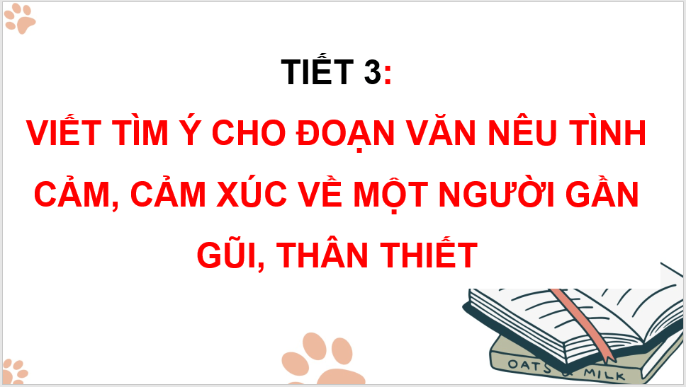 Giáo án điện tử Tìm ý cho đoạn văn nêu tình cảm, cảm xúc về một người gần gũi, thân thiết lớp 4 | PPT Tiếng Việt lớp 4 Kết nối tri thức