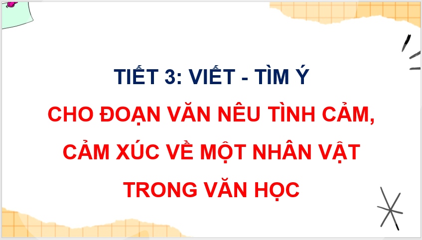 Giáo án điện tử Tìm ý cho đoạn văn nêu tình cảm, cảm xúc về một nhân vật trong văn học lớp 4 | PPT Tiếng Việt lớp 4 Kết nối tri thức