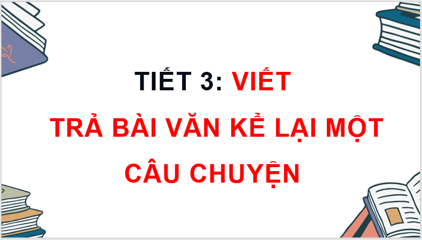 Giáo án điện tử Trả bài văn kể lại một câu chuyện lớp 4 | PPT Tiếng Việt lớp 4 Kết nối tri thức