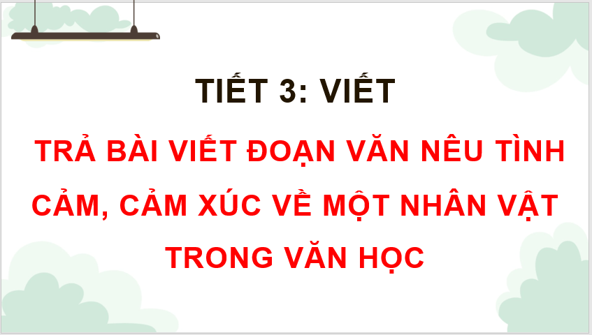 Giáo án điện tử Trả bài viết đoạn văn nêu tình cảm, cảm xúc về một nhân vật trong văn học lớp 4 | PPT Tiếng Việt lớp 4 Kết nối tri thức