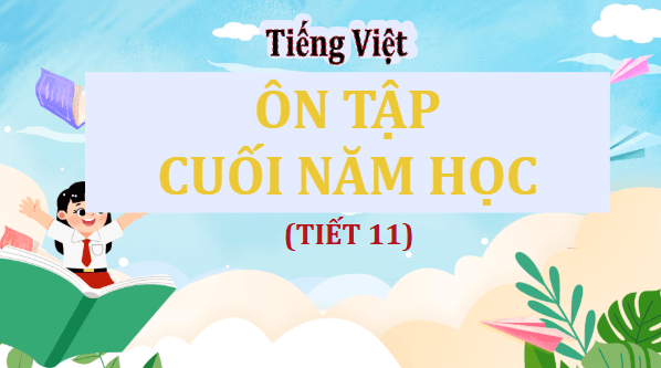 Giáo án điện tử Ôn tập cuối năm học lớp 5 Tiết 11 | PPT Tiếng Việt lớp 5 Cánh diều