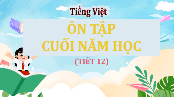 Giáo án điện tử Ôn tập cuối năm học lớp 5 Tiết 12 | PPT Tiếng Việt lớp 5 Cánh diều