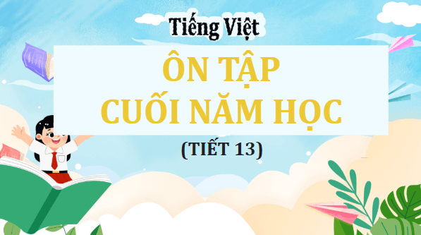 Giáo án điện tử Ôn tập cuối năm học lớp 5 Tiết 13 | PPT Tiếng Việt lớp 5 Cánh diều