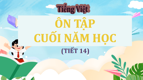 Giáo án điện tử Ôn tập cuối năm học lớp 5 Tiết 14 | PPT Tiếng Việt lớp 5 Cánh diều