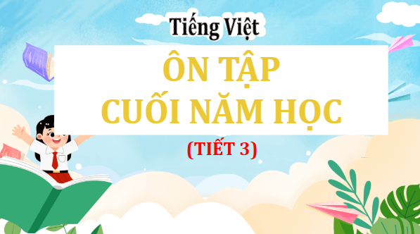 Giáo án điện tử Ôn tập cuối năm học lớp 5 Tiết 3 | PPT Tiếng Việt lớp 5 Cánh diều