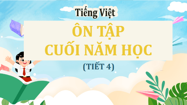 Giáo án điện tử Ôn tập cuối năm học lớp 5 Tiết 4 | PPT Tiếng Việt lớp 5 Cánh diều