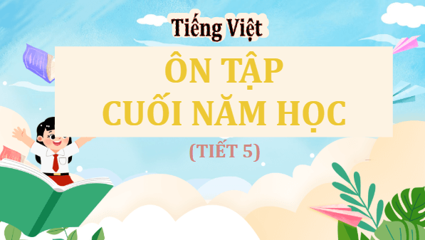 Giáo án điện tử Ôn tập cuối năm học lớp 5 Tiết 5 | PPT Tiếng Việt lớp 5 Cánh diều