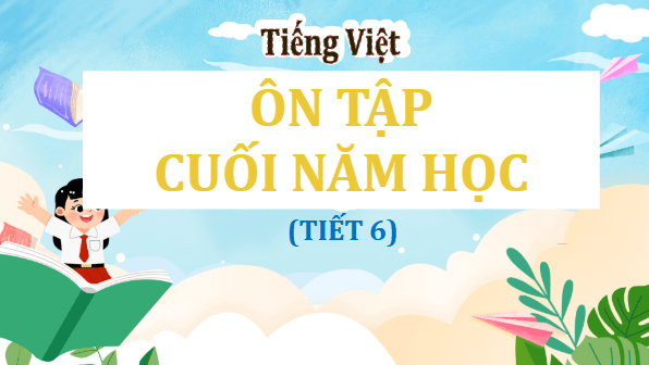 Giáo án điện tử Ôn tập cuối năm học lớp 5 Tiết 6 | PPT Tiếng Việt lớp 5 Cánh diều