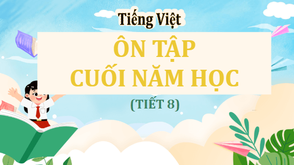 Giáo án điện tử Ôn tập cuối năm học lớp 5 Tiết 8 | PPT Tiếng Việt lớp 5 Cánh diều