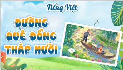 Giáo án điện tử Đường quê Đồng Tháp Mười lớp 5 | PPT Tiếng Việt lớp 5 Kết nối tri thức