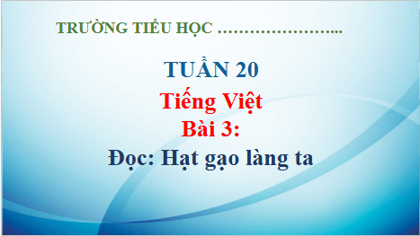 Giáo án điện tử Hạt gạo làng ta lớp 5 | PPT Tiếng Việt lớp 5 Kết nối tri thức