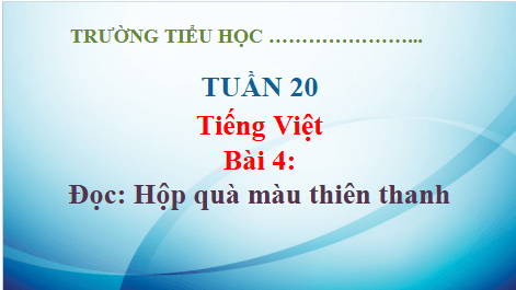 Giáo án điện tử Hộp quà màu thiên thanh lớp 5 | PPT Tiếng Việt lớp 5 Kết nối tri thức