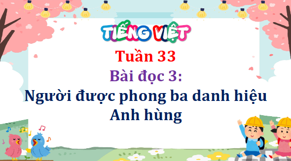 Giáo án điện tử Người được phong ba danh hiệu Anh hùng lớp 5 | PPT Tiếng Việt lớp 5 Cánh diều