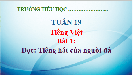 Giáo án điện tử Tiếng hát của người đá lớp 5 | PPT Tiếng Việt lớp 5 Kết nối tri thức