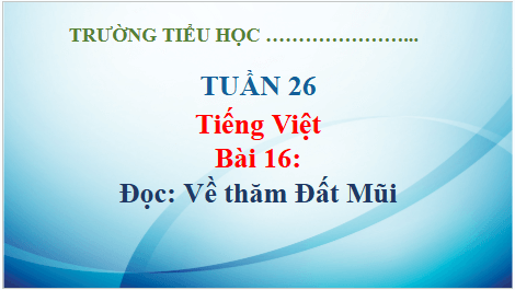 Giáo án điện tử Về thăm Đất Mũi lớp 5 | PPT Tiếng Việt lớp 5 Kết nối tri thức