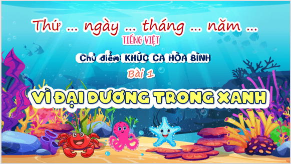 Giáo án điện tử Vì đại dương trong xanh lớp 5 | PPT Tiếng Việt lớp 5 Chân trời sáng tạo