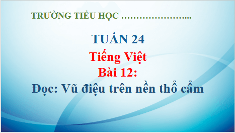 Giáo án điện tử Vũ điệu trên nền thổ cẩm lớp 5 | PPT Tiếng Việt lớp 5 Kết nối tri thức